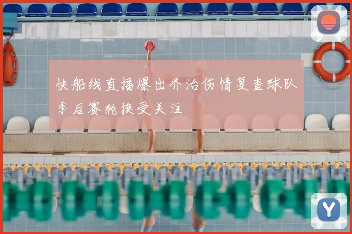 快船线直播爆出乔治伤情复查球队季后赛轮换受关注