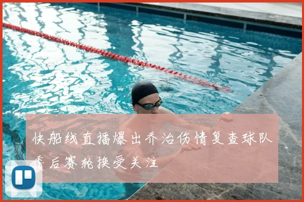 快船线直播爆出乔治伤情复查球队季后赛轮换受关注