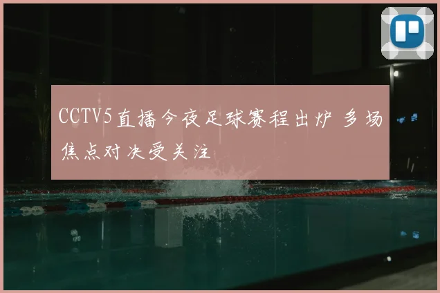 CCTV5直播今夜足球赛程出炉 多场焦点对决受关注
